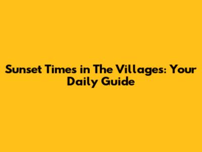 Sunset Times in The Villages: Your Daily Guide