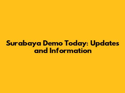 Surabaya Demo Today: Updates and Information