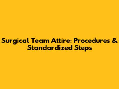 Surgical Team Attire: Procedures & Standardized Steps