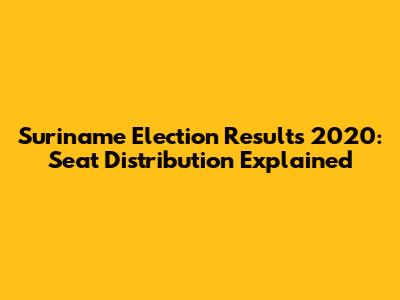 Suriname Election Results 2020: Seat Distribution Explained