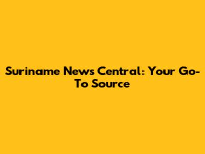 Suriname News Central: Your Go-To Source