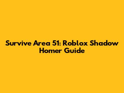 Survive Area 51: Roblox Shadow Homer Guide