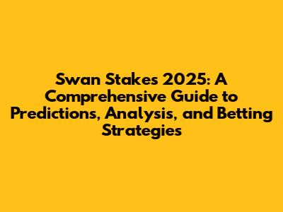 Swan Stakes 2025: A Comprehensive Guide to Predictions, Analysis, and Betting Strategies