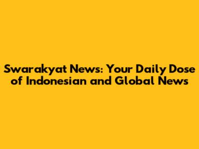 Swarakyat News: Your Daily Dose of Indonesian and Global News
