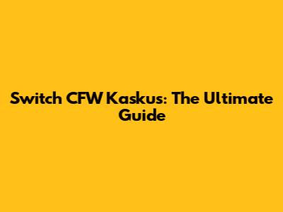 Switch CFW Kaskus: The Ultimate Guide