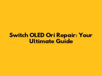 Switch OLED Ori Repair: Your Ultimate Guide