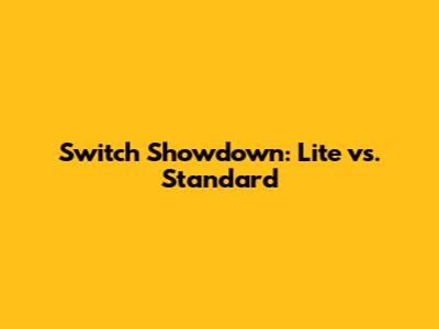 Switch Showdown: Lite vs. Standard