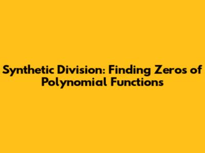 Synthetic Division: Finding Zeros of Polynomial Functions