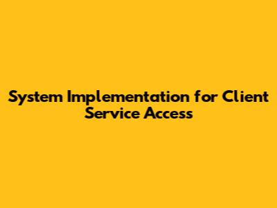 System Implementation for Client Service Access