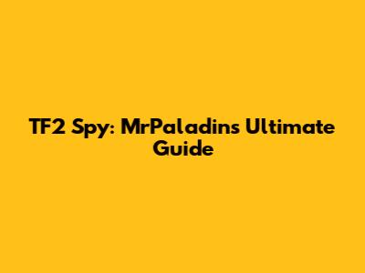 TF2 Spy: MrPaladin's Ultimate Guide