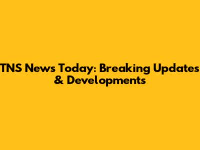 TNS News Today: Breaking Updates & Developments
