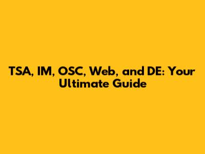 TSA, IM, OSC, Web, and DE: Your Ultimate Guide