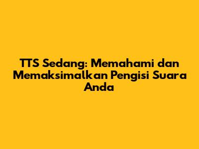 TTS Sedang: Memahami dan Memaksimalkan Pengisi Suara Anda