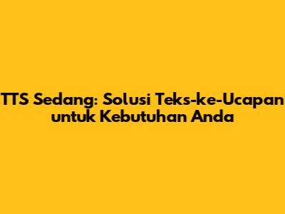TTS Sedang: Solusi Teks-ke-Ucapan untuk Kebutuhan Anda