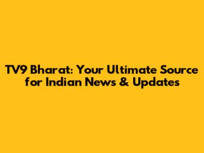 TV9 Bharat: Your Ultimate Source for Indian News & Updates