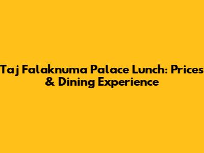 Taj Falaknuma Palace Lunch: Prices & Dining Experience