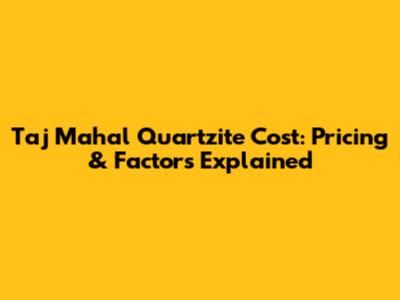 Taj Mahal Quartzite Cost: Pricing & Factors Explained