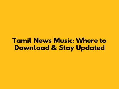 Tamil News Music: Where to Download & Stay Updated