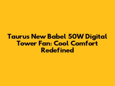 Taurus New Babel 50W Digital Tower Fan: Cool Comfort Redefined