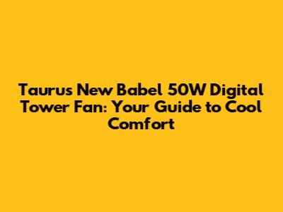Taurus New Babel 50W Digital Tower Fan: Your Guide to Cool Comfort