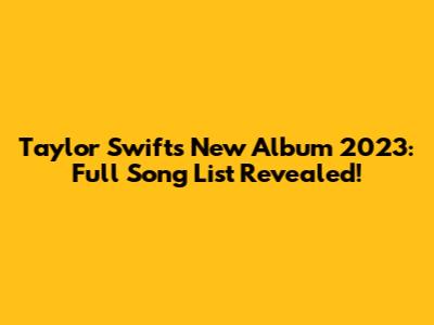 Taylor Swift's New Album 2023: Full Song List Revealed!