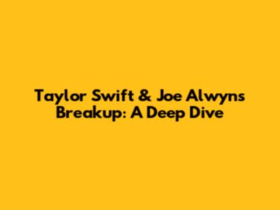 Taylor Swift & Joe Alwyn's Breakup: A Deep Dive