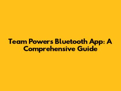 Team Powers Bluetooth App: A Comprehensive Guide