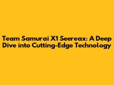 Team Samurai X1 Seereax: A Deep Dive into Cutting-Edge Technology