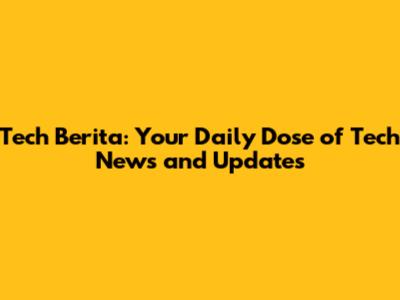 Tech Berita: Your Daily Dose of Tech News and Updates
