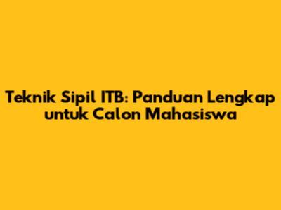 Teknik Sipil ITB: Panduan Lengkap untuk Calon Mahasiswa