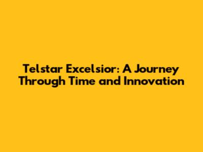 Telstar Excelsior: A Journey Through Time and Innovation