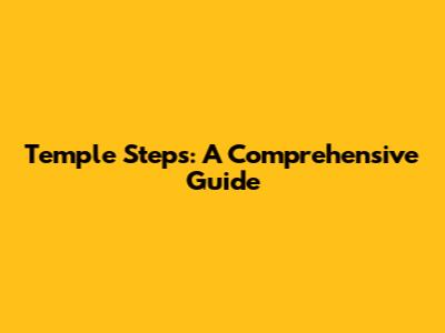 Temple Steps: A Comprehensive Guide