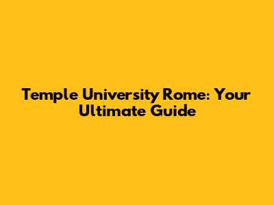 Temple University Rome: Your Ultimate Guide