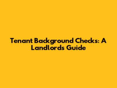 Tenant Background Checks: A Landlord's Guide