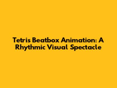 Tetris Beatbox Animation: A Rhythmic Visual Spectacle