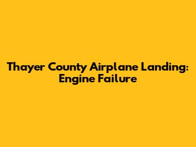 Thayer County Airplane Landing: Engine Failure