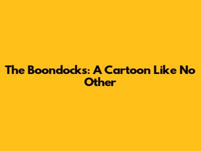 The Boondocks: A Cartoon Like No Other