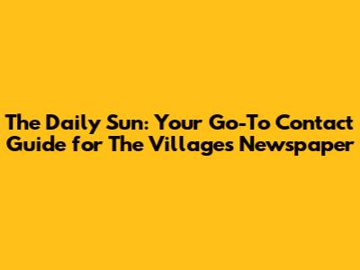 The Daily Sun: Your Go-To Contact Guide for The Villages' Newspaper