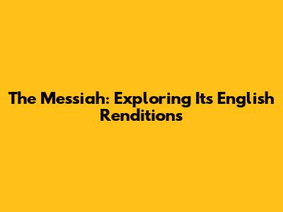 The Messiah: Exploring Its English Renditions