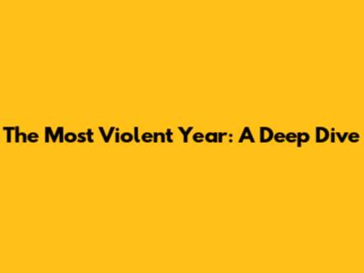 The Most Violent Year: A Deep Dive