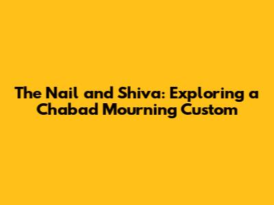 The Nail and Shiva: Exploring a Chabad Mourning Custom