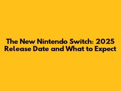 The New Nintendo Switch: 2025 Release Date and What to Expect