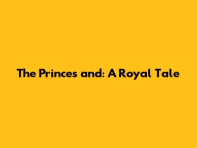 The Princes and: A Royal Tale