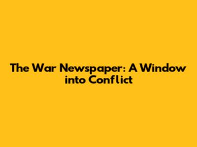 The War Newspaper: A Window into Conflict