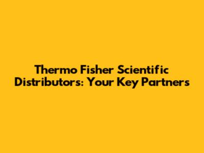 Thermo Fisher Scientific Distributors: Your Key Partners