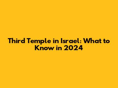 Third Temple in Israel: What to Know in 2024