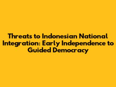 Threats to Indonesian National Integration: Early Independence to Guided Democracy