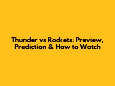 Thunder vs Rockets: Preview, Prediction & How to Watch
