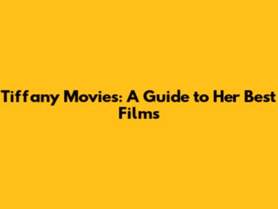Tiffany Movies: A Guide to Her Best Films