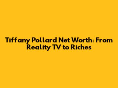 Tiffany Pollard Net Worth: From Reality TV to Riches